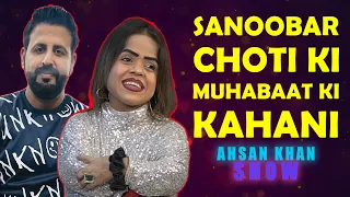 Sanoobar Choti ki Muhabaat Ki Kahani With Ahsan khan Show