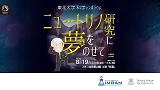 東北大学 科学シンポジウム「ニュートリノ研究に夢をのせて」