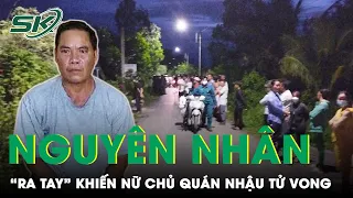 “Ra Tay” Khiến Nữ Chủ Quán Nhậu Tử Vong, Nghi Phạm Khai Gì Tại Cơ Quan Điều Tra? | SKĐS