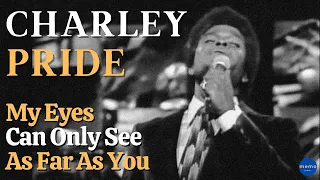 Charley Pride - My Eyes Can Only See As Far As You