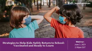 Webinar: Strategies to Help Kids Safely Return to School – Vaccinated and Ready to Learn (6/3/21)