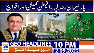 Geo News Headlines 10 PM - Parliament, Judiciary, Election Commission and Forces | 12 September 2022