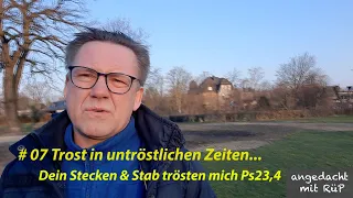 # 07 Trost in untröstlichen Zeiten...  Ps 23,4 Dein Stecken und Stab trösten mich.