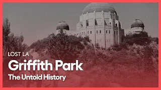 Griffith Park: The Untold History | Lost LA | Season 4, Episode 1 | KCET