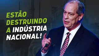 #CiroAvisou: Estão destruindo a indústria nacional!