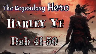 Bab 41-50 | The Legendary Hero, Harley Ye | Cerita Novel Seru