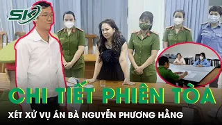 Chi Tiết Các Nội Dung Trong Phiên Tòa Xét Xử Vụ Án Bà Nguyễn Phương Hằng Và Đồng Phạm I SKĐS