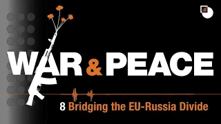 8. War & Peace Podcast: Bridging the EU-Russia Divide