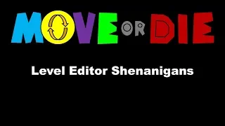 Move or Die 'Level Editor Shenanigans'