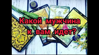 КАКОЙ МУЖЧИНА К ВАМ ИДЕТ?  КТО ВАМ ПО СУДЬБЕ?