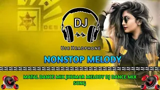 NONSTOP MELODY || MATAL DANCE MIX JHUMAR MELODY DJ DANCE MIX SONG || KHATRA REMIX ZONE