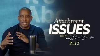 Attachment Issues Part. 2 // It's About To Get Better Part. 4 // Thrive with Dr. Dharius Daniels