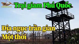 Toàn cảnh Trại giam Phú Quốc -  Địa ngục trần gian một thời - TDLS