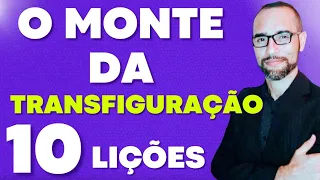 10 LIÇÕES SOBRE O MONTE DA TRANSFIGURAÇÃO | Amilton Deolindo