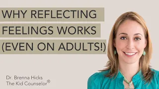 Why Reflecting Feelings Works (even on adults!) - Play Therapy Parenting® w/ Dr. Brenna Hicks