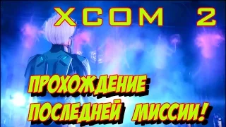 XCOM 2 - Последняя миссия - полное прохождение!