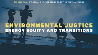 Environmental Justice: Energy Equity and Transitions