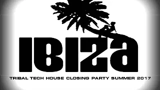 IBIZA TRIBAL TECH HOUSE CLOSING PARTY SUMMER 2017 CLUB MIX