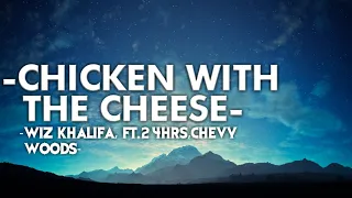 Wiz Khalifa ft.24HRS & Chevy woods - Chicken With The Cheese (Lyrics)