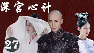 热播古装剧 ENGSUB 《深宫心计》 27 ｜ 成为政治棋子的绝代美女意外遇到腹黑霸气皇帝却独爱她一人的情感传奇故事