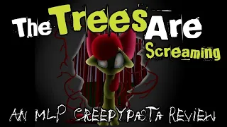 The Trees Are Screaming: An MLP Creepypasta Review
