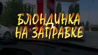 БЛОНДИНКА НА ЗАПРАВКЕ  • прикол • ржака • юмор