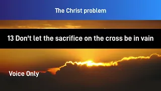 The Christ problem  --   13  Don't let the sacrifice on the cross be in vain