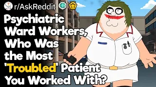 Psychiatric Ward Workers, Who Was the Most 'Troubled' Patient You Worked With?