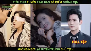 Tiểu Thư tuyển " Trai Bao" để kiếm giống "Xịn" không ngờ lại tuyển trúng Chủ Tịch.