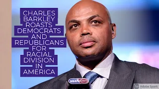 CHARLES BARKLEY ROASTS DEMOCRATS AND REPUBLICANS FOR RACIAL DIVISION IN AMERICA