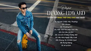 Ngược Chiều Yêu Thương, I Know,... Những Bản Nhạc Trẻ Chill Nhẹ Nhàng Hay Nhất - Dương Edward 2024