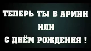 Теперь ты в армии или с днём рождения!