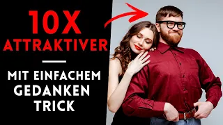 10X ATTRAKTIVER mit einfachem Gedankentrick