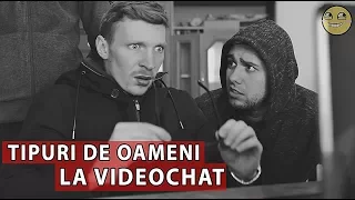 TIPURI DE OAMENI LA VIDEOCHAT #3Chestii