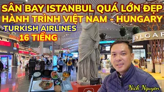 TRẢI NGHIỆM HÀNH TRÌNH BAY TỪ VIETNAM - HUNGARY QUÁ CẢNH ISTANBUL TURKISH AIRLINES || Nick Nguyen