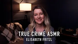 SOLVED: True Crime ASMR - Elisabeth Fritzl