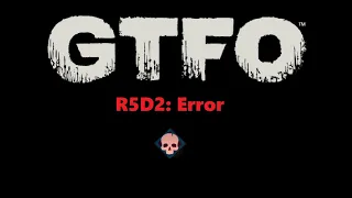 GTFO R5D2: Error (Main)