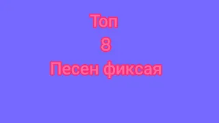 топ 8 моих любимых песен фиксая