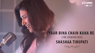 Yaar Bina Chain Kaha Re I The Unwind Mix I Shashaa Tirupati