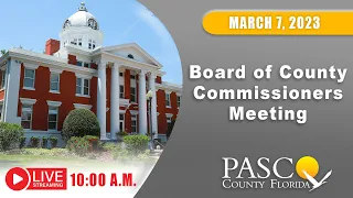 03.07.2023 Pasco Board of County Commissioners Meeting (Morning Session)