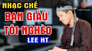 BẠN GIÀU TÔI NGHÈO - LEE HT [ NHẠC CHẾ ]  Nghe Rất Đúng Đời