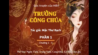 PHẦN 1  - TRƯỞNG CÔNG CHÚA | Chương 1 - 5 | Ngôn tình, cung đấu, cổ đại