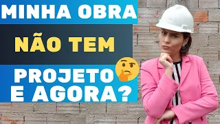 Minha Obra Não Tem Projeto E Agora?