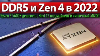 🔥DDR5 и Zen 4 в 2022, Ryzen 5 5600X дешевеет, Navi 12 под майнинг и чиплетный Mi200