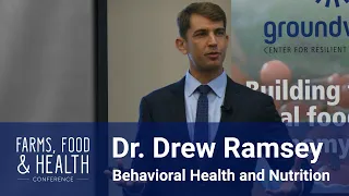 Behavioral Health and Nutrition with Dr. Drew Ramsey - Farms, Food & Health Conference 2019