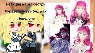 |•|Реакция на мл сестру Рурахель(мать бл), как Пенелопа|•|Gacha|•|AU|•|