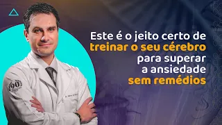 Este é o jeito certo de TREINAR O SEU CÉREBRO para SUPERAR a ANSIEDADE sem REMÉDIOS