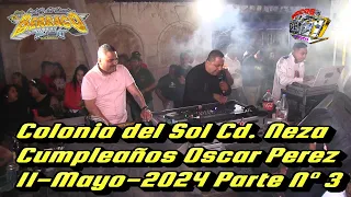 -SONIDO BERRACO- COLONIA DEL SOL CD. NEZA CUMPLEAÑOS "OSCAR PEREZ"  11-MAYO-2024 VIDEO COMPLETO N° 3