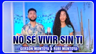 NO SÉ VIVIR SIN TI || GERSON MONTOYA & RUBÍ MONTOYA