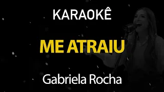 Me Atraiu - Gabriela Rocha (Karaokê Version)